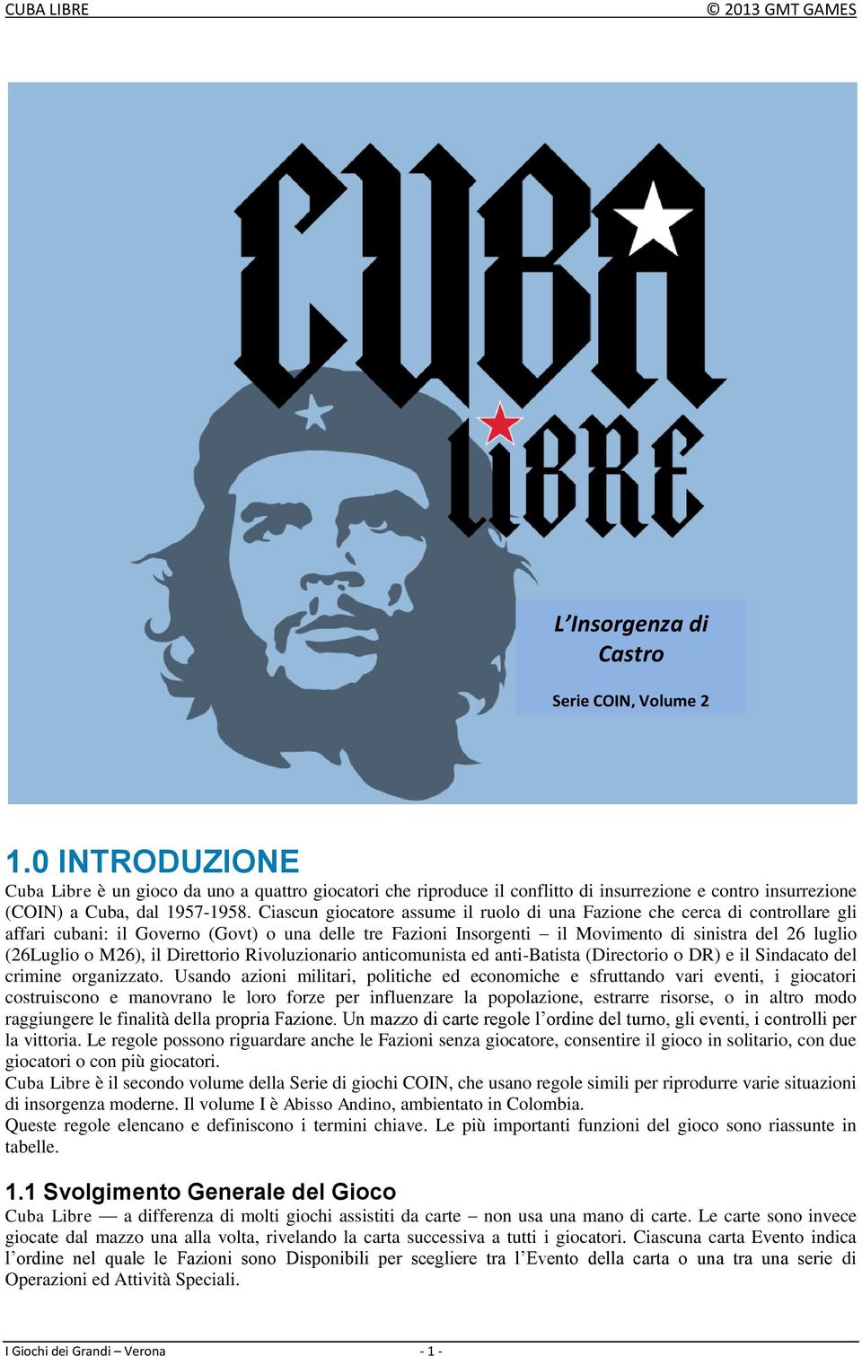 Ciascun giocatore assume il ruolo di una Fazione che cerca di controllare gli affari cubani: il Governo (Govt) o una delle tre Fazioni Insorgenti il Movimento di sinistra del 26 luglio (26Luglio o