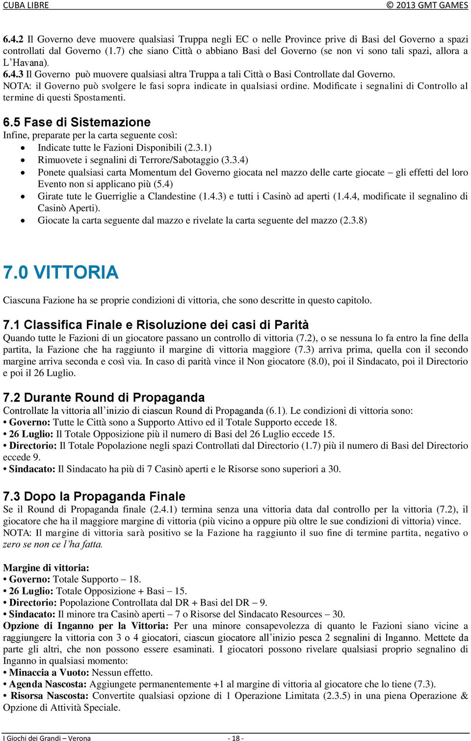 NOTA: il Governo può svolgere le fasi sopra indicate in qualsiasi ordine. Modificate i segnalini di Controllo al termine di questi Spostamenti. 6.