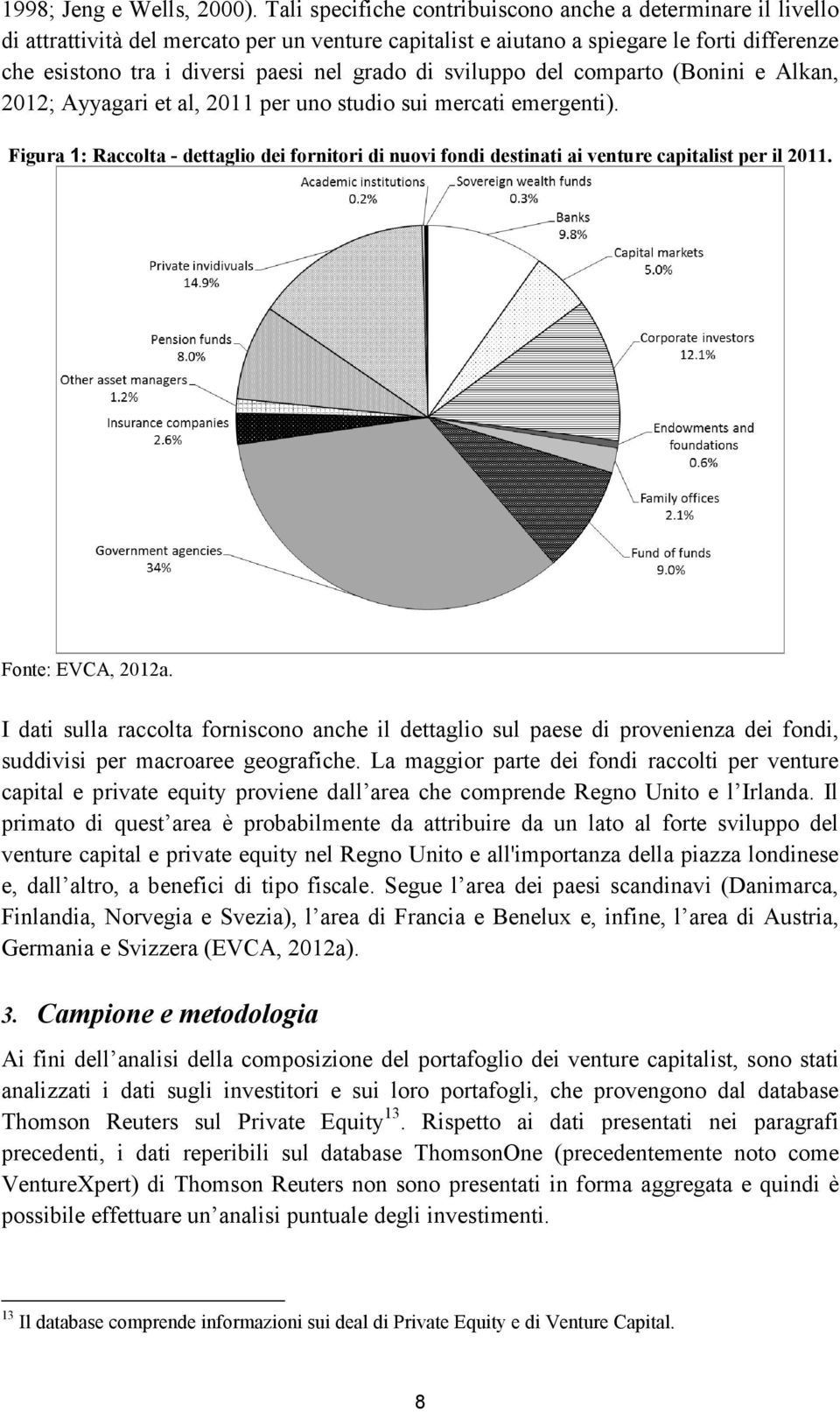 di sviluppo del comparto (Bonini e Alkan, 2012; Ayyagari et al, 2011 per uno studio sui mercati emergenti).