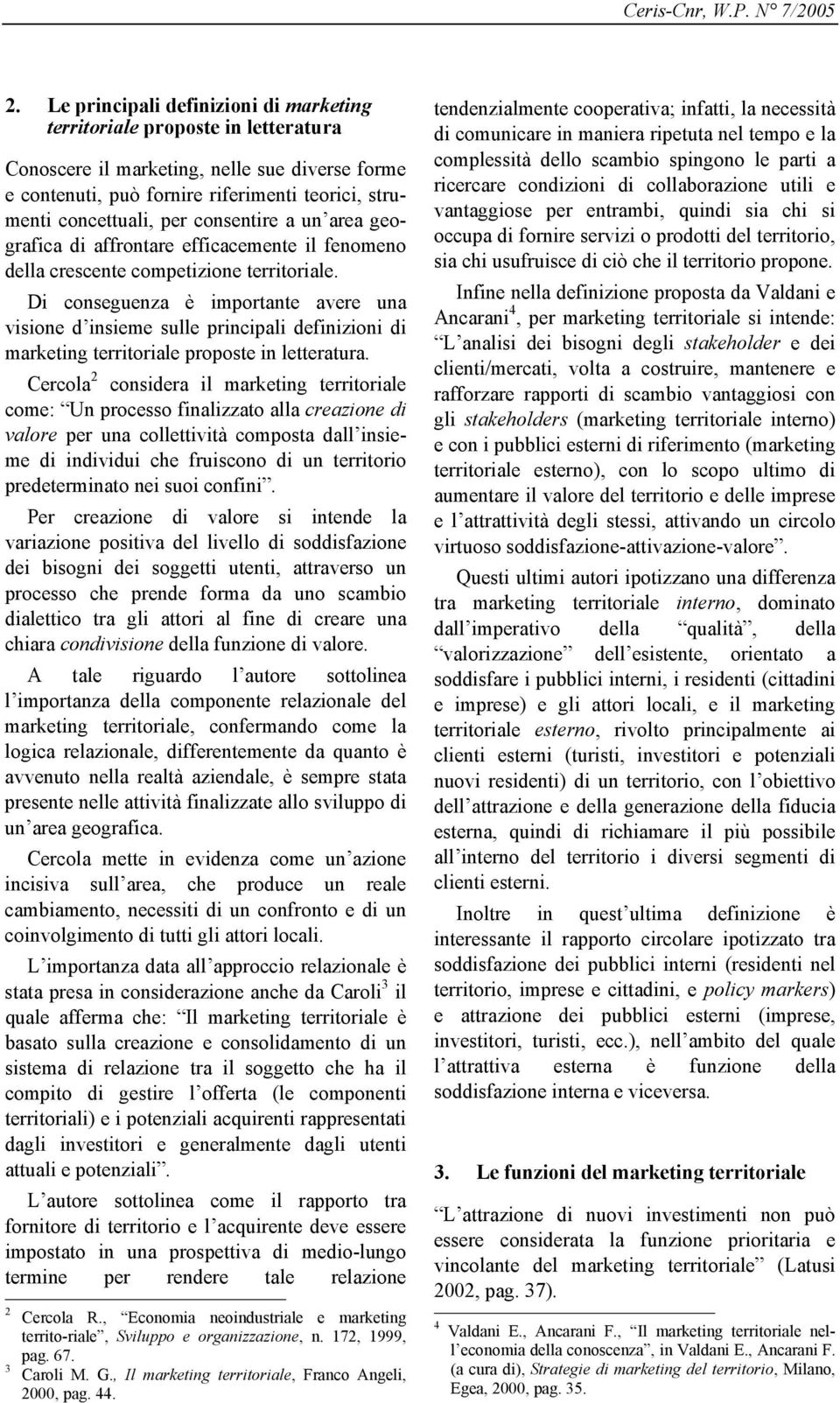 Di conseguenza è importante avere una visione d insieme sulle principali definizioni di marketing territoriale proposte in letteratura.