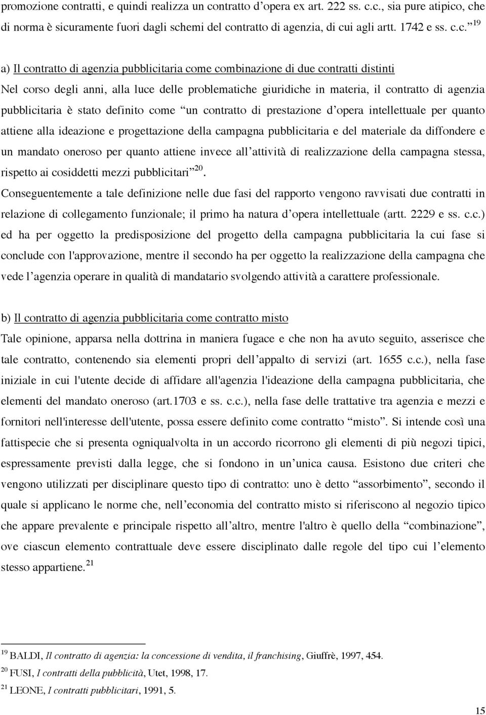 c. 19 a) Il contratto di agenzia pubblicitaria come combinazione di due contratti distinti Nel corso degli anni, alla luce delle problematiche giuridiche in materia, il contratto di agenzia