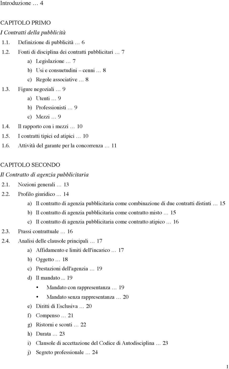 Il rapporto con i mezzi 10 1.5. I contratti tipici ed atipici 10 1.6. Attività del garante per la concorrenza 11 CAPITOLO SECONDO Il Contratto di agenzia pubblicitaria 2.