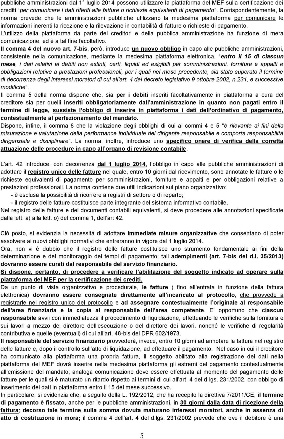 fatture o richieste di pagamento. L utilizzo della piattaforma da parte dei creditori e della pubblica amministrazione ha funzione di mera comunicazione, ed è a tal fine facoltativo.