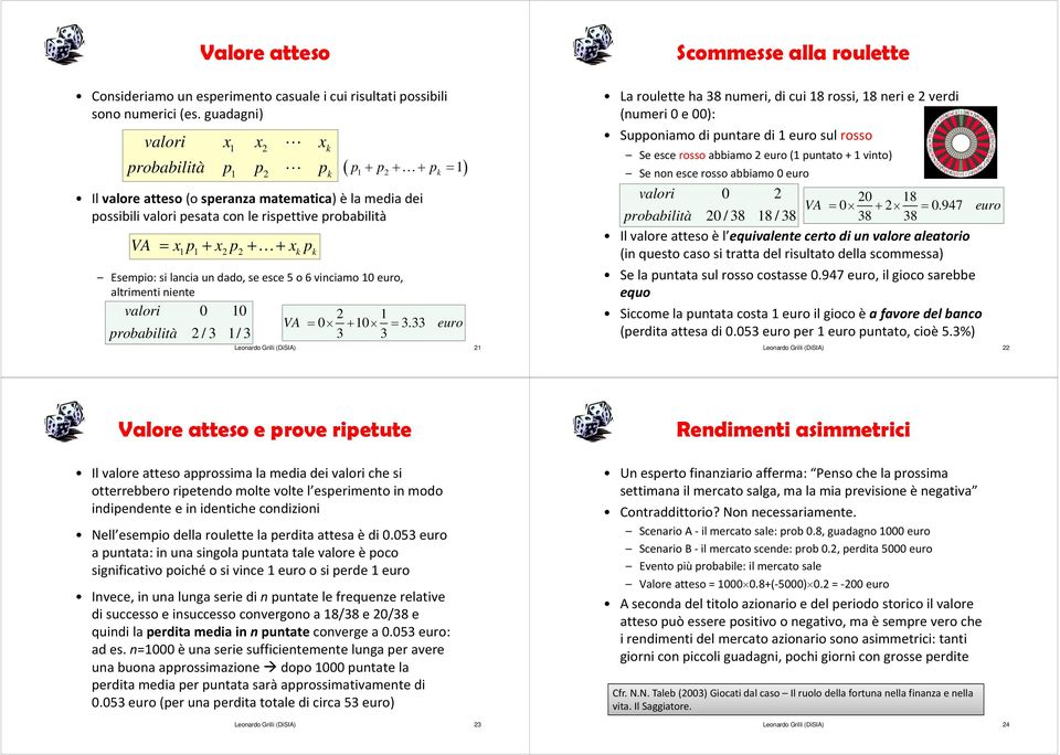 Esempio: si lancia un dado, se esce 5 o 6 vinciamo 10 euro, altrimenti niente valori 0 10 2 1 VA 0 10 3.