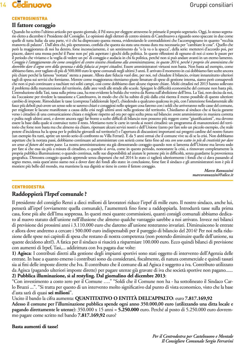 Le opinioni degli elettori di centro sinistra di Castelnuovo a riguardo sono spaccate in due come quelle di tutta Italia: da una parte, vi è chi ha disprezzato questa mossa, evidenziando le