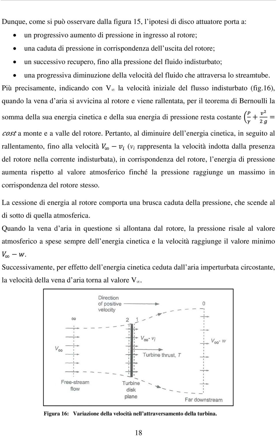 Più precisamente, indicando con V la velocità iniziale del flusso indisturbato (fig.