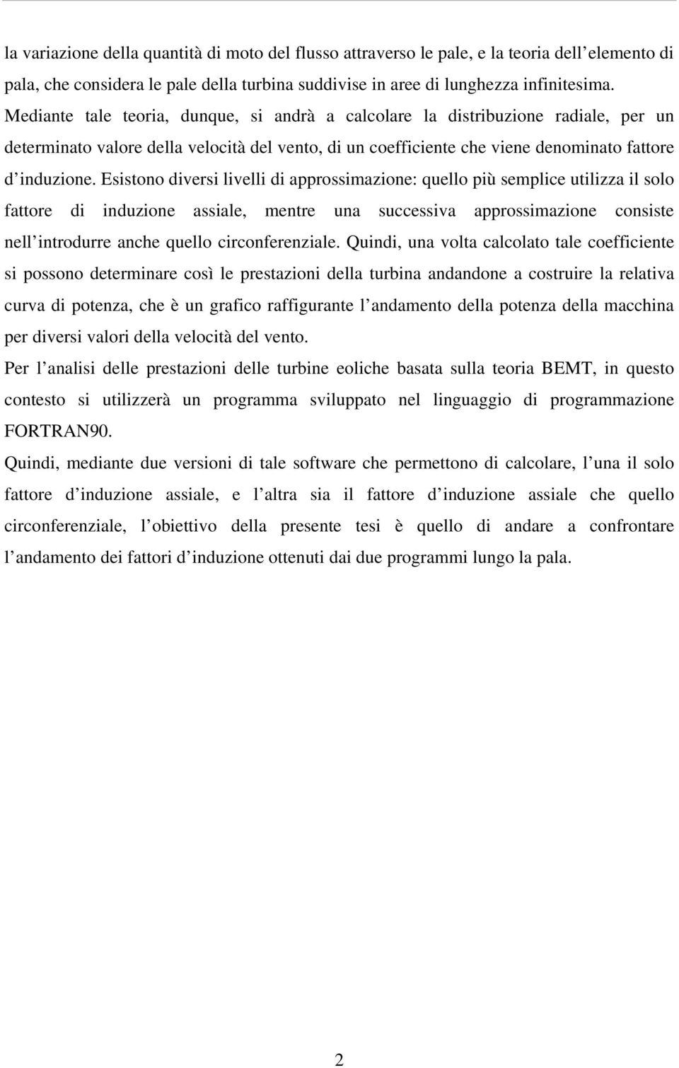 Esistono diversi livelli di approssimazione: quello più semplice utilizza il solo fattore di induzione assiale, mentre una successiva approssimazione consiste nell introdurre anche quello