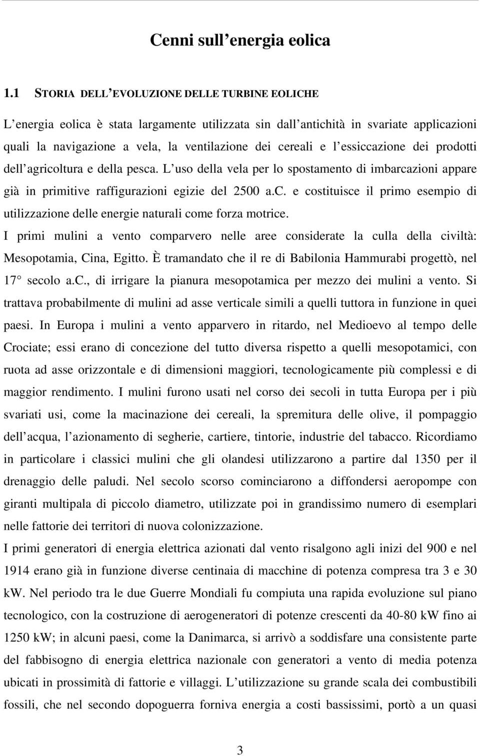 essiccazione dei prodotti dell agricoltura e della pesca. L uso della vela per lo spostamento di imbarcazioni appare già in primitive raffigurazioni egizie del 2500 a.c. e costituisce il primo esempio di utilizzazione delle energie naturali come forza motrice.