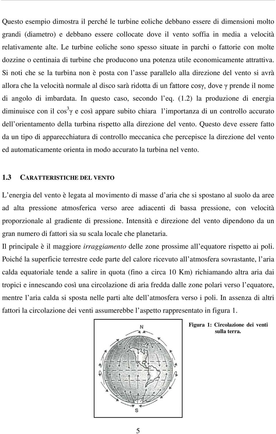 Si noti che se la turbina non è posta con l asse parallelo alla direzione del vento si avrà allora che la velocità normale al disco sarà ridotta di un fattore cosγ, dove γ prende il nome di angolo di