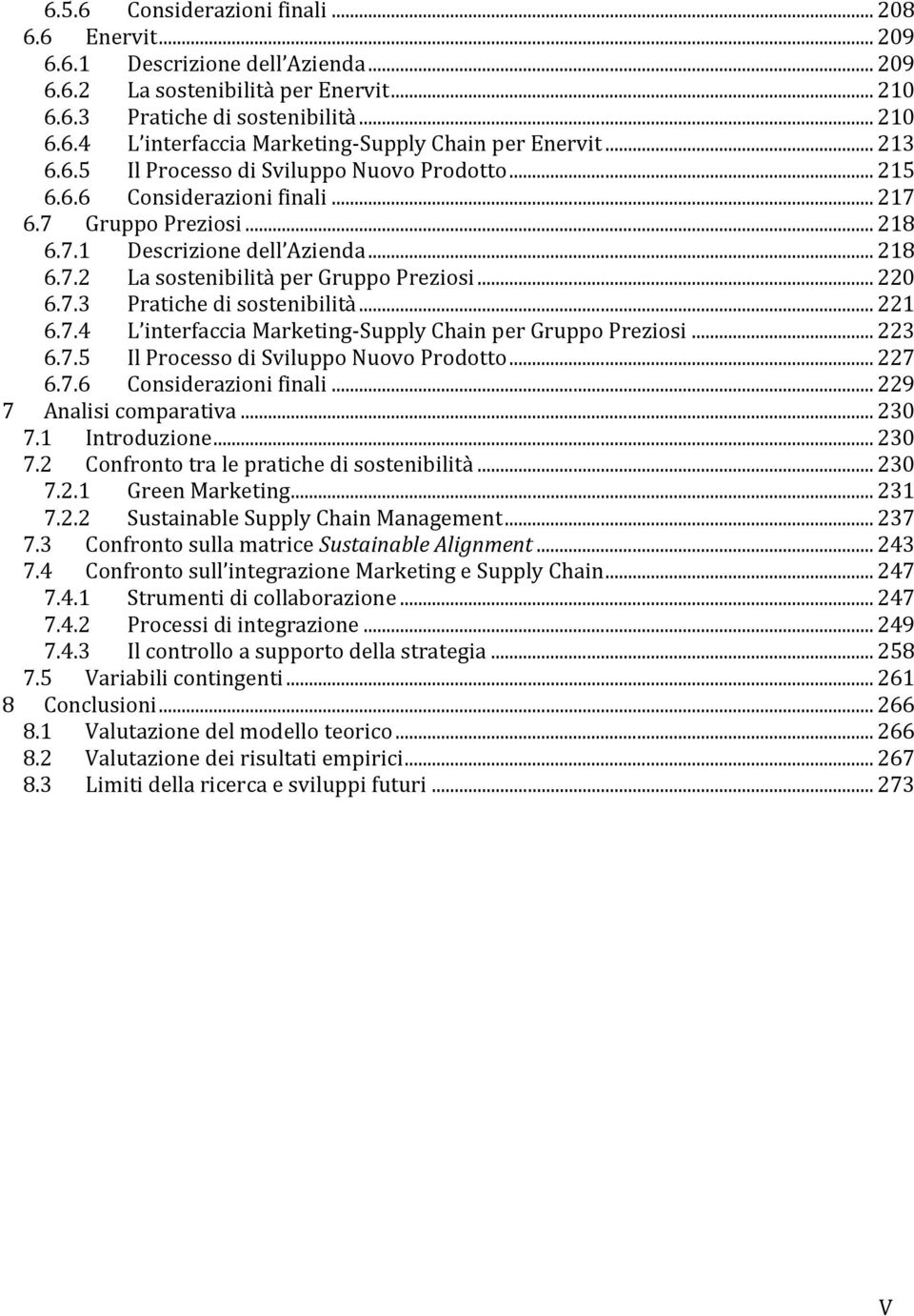 .. 220 6.7.3 Pratiche di sostenibilità... 221 6.7.4 L interfaccia Marketing-Supply Chain per Gruppo Preziosi... 223 6.7.5 Il Processo di Sviluppo Nuovo Prodotto... 227 6.7.6 Considerazioni finali.