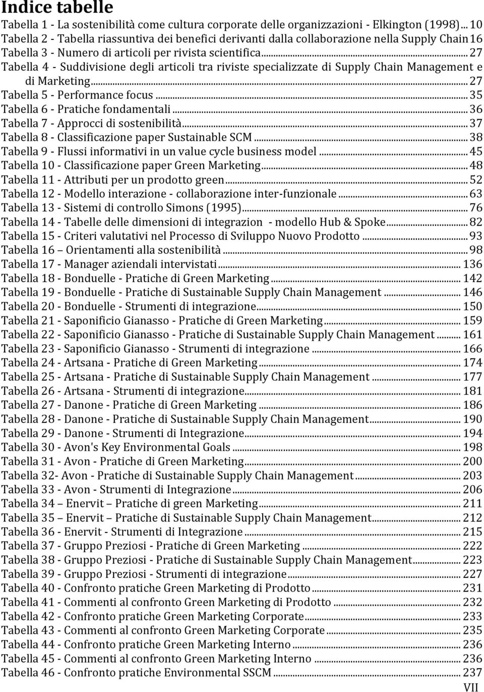 .. 27 Tabella 4 - Suddivisione degli articoli tra riviste specializzate di Supply Chain Management e di Marketing... 27 Tabella 5 - Performance focus... 35 Tabella 6 - Pratiche fondamentali.