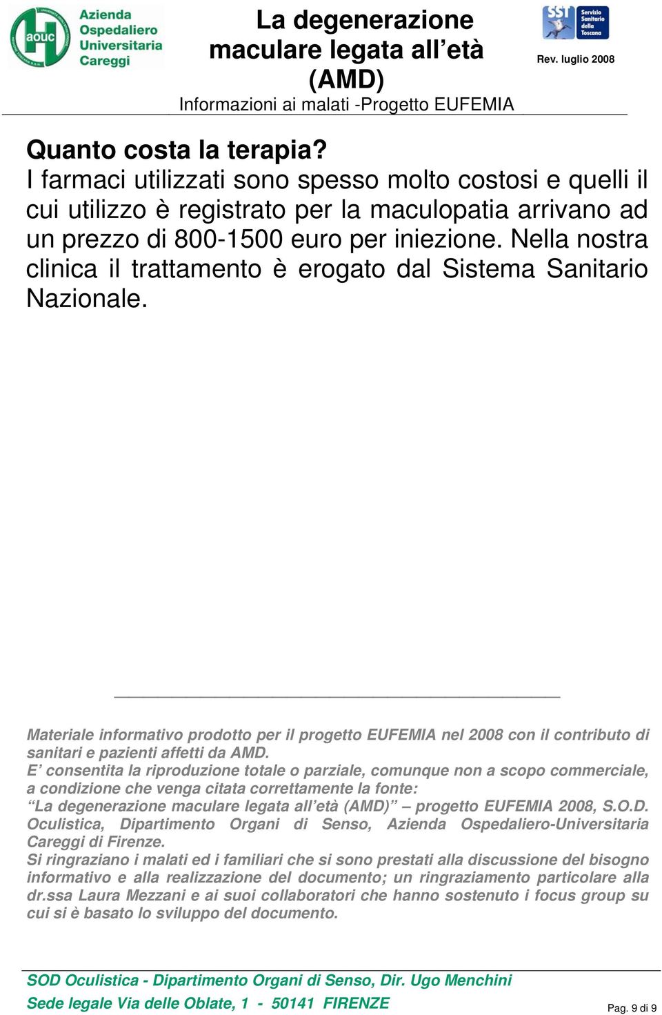 E consentita la riproduzione totale o parziale, comunque non a scopo commerciale, a condizione che venga citata correttamente la fonte: La degenerazione progetto EUFEMIA 2008, S.O.D.