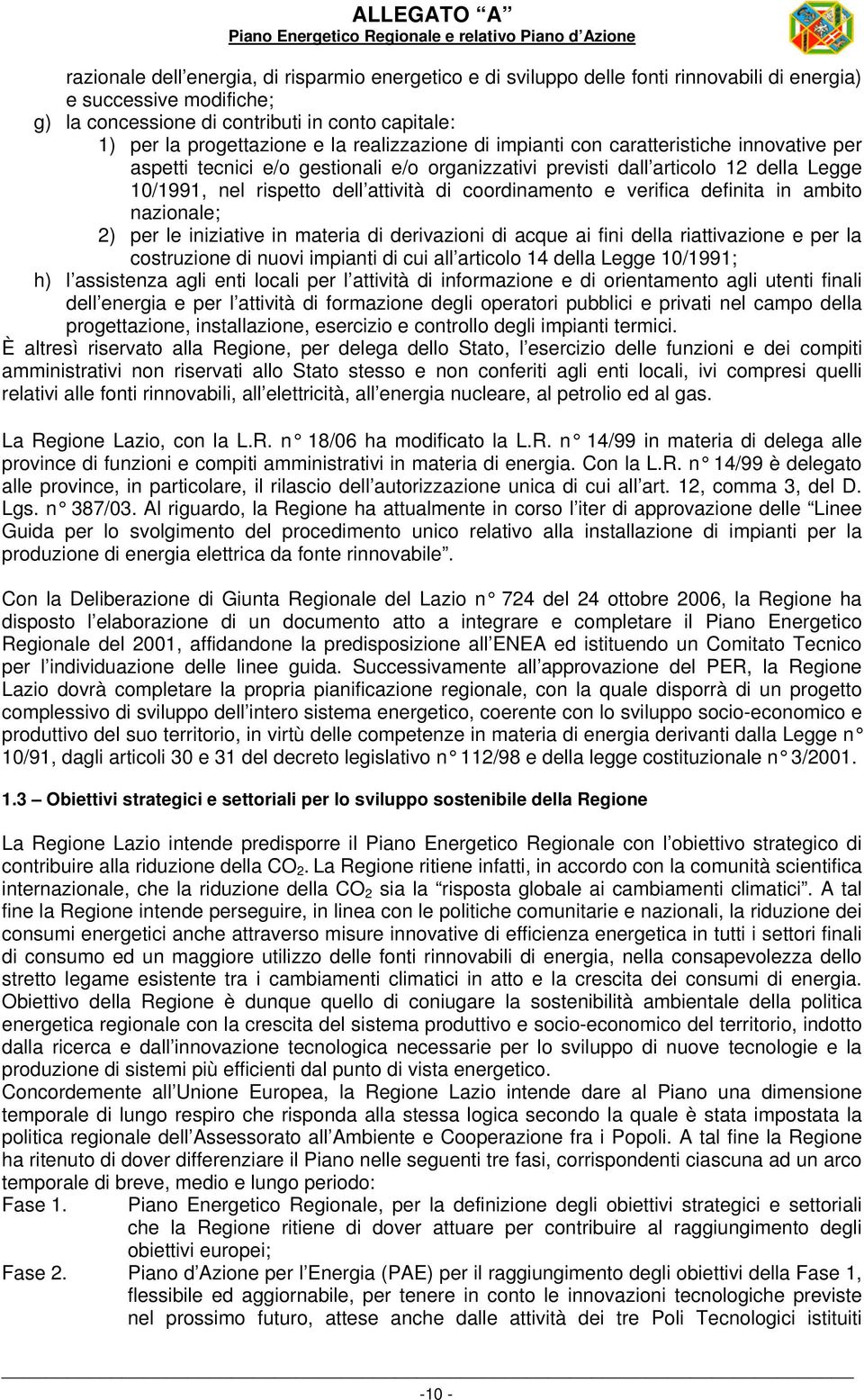 articolo 12 della Legge 10/1991, nel rispetto dell attività di coordinamento e verifica definita in ambito nazionale; 2) per le iniziative in materia di derivazioni di acque ai fini della