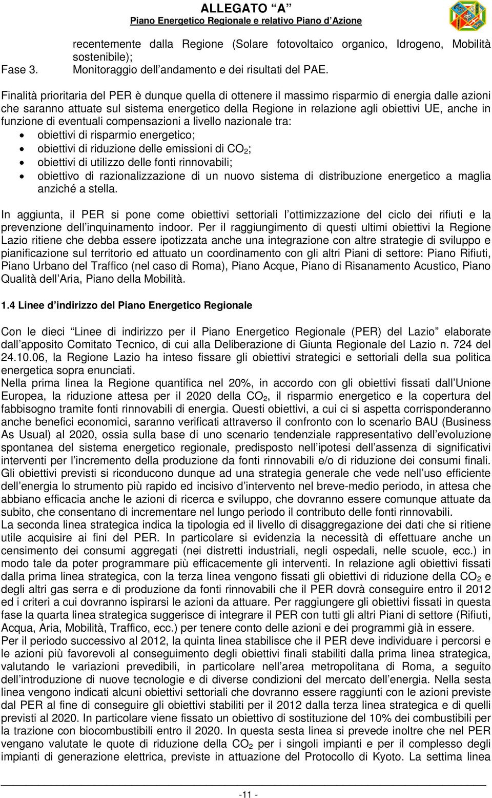 Finalità prioritaria del PER è dunque quella di ottenere il massimo risparmio di energia dalle azioni che saranno attuate sul sistema energetico della Regione in relazione agli obiettivi UE, anche in