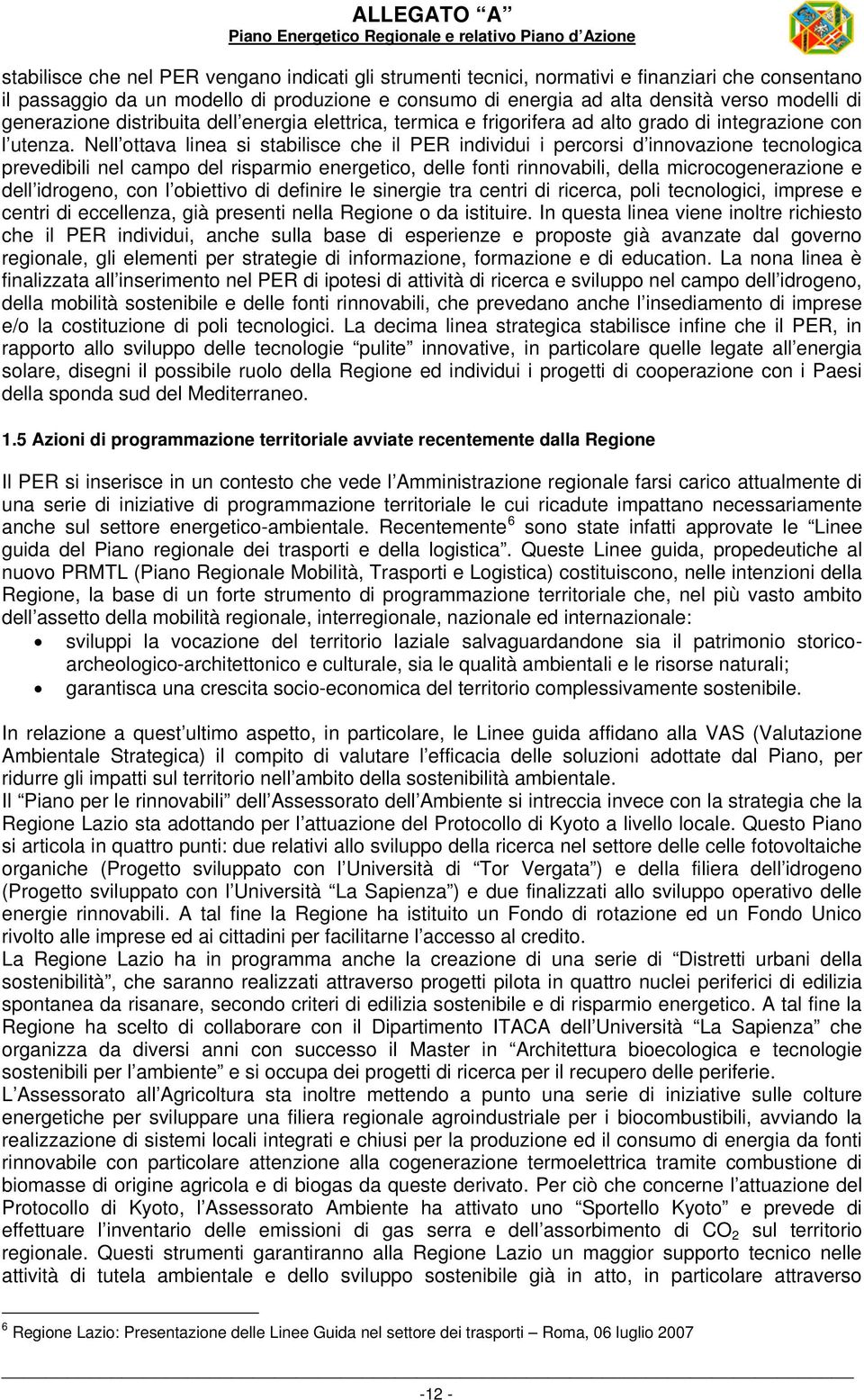 Nell ottava linea si stabilisce che il PER individui i percorsi d innovazione tecnologica prevedibili nel campo del risparmio energetico, delle fonti rinnovabili, della microcogenerazione e dell