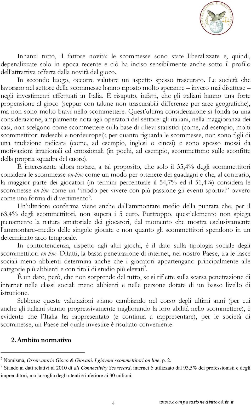 Le società che lavorano nel settore delle scommesse hanno riposto molto speranze invero mai disattese negli investimenti effettuati in Italia.