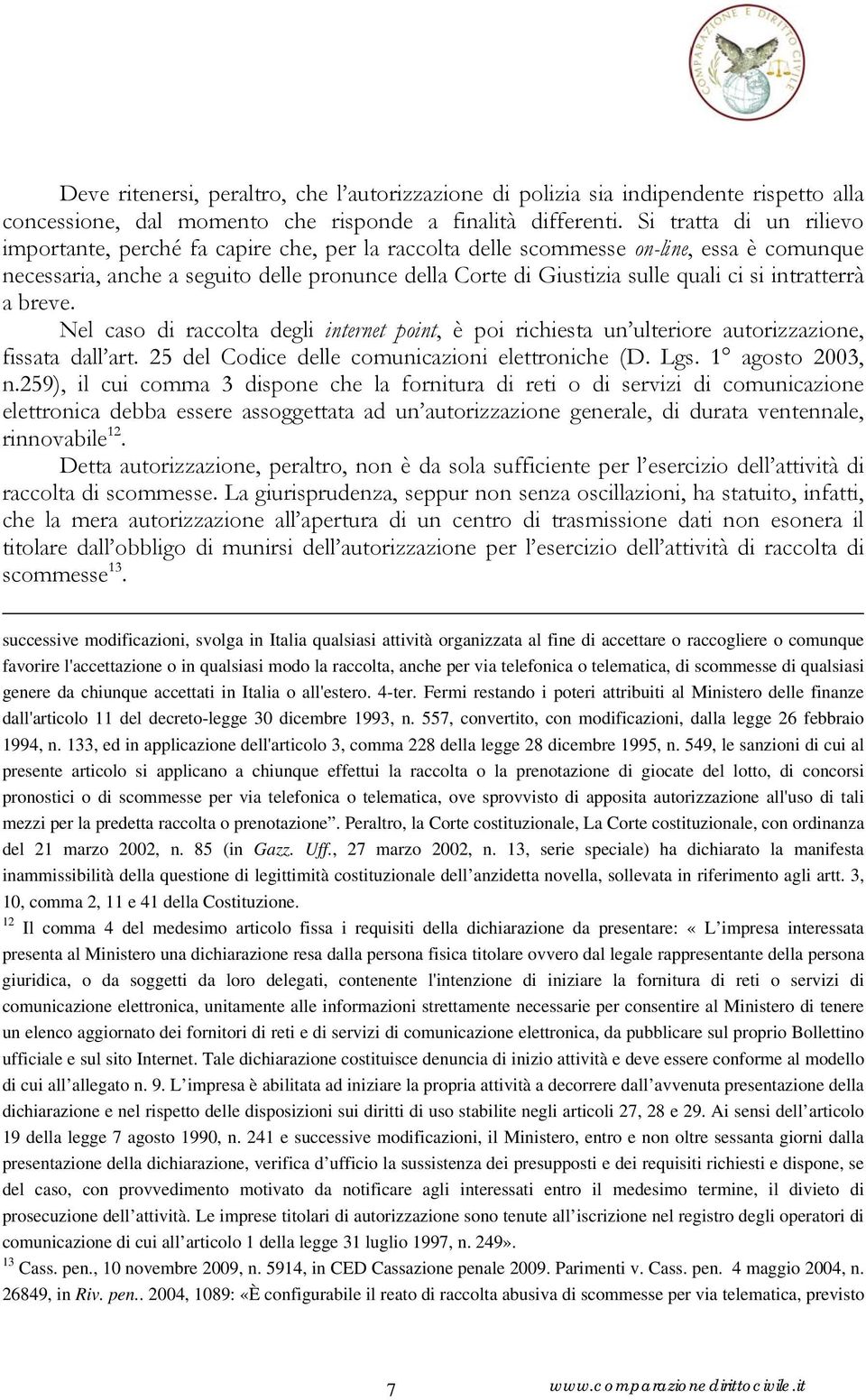 si intratterrà a breve. Nel caso di raccolta degli internet point, è poi richiesta un ulteriore autorizzazione, fissata dall art. 25 del Codice delle comunicazioni elettroniche (D. Lgs.