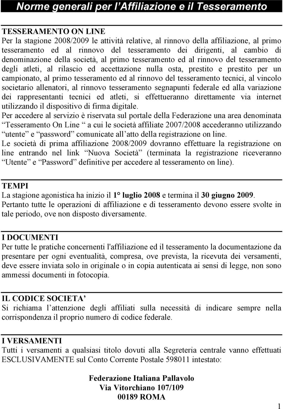 per un campionato, al primo tesseramento ed al rinnovo del tesseramento tecnici, al vincolo societario allenatori, al rinnovo tesseramento segnapunti federale ed alla variazione dei rappresentanti