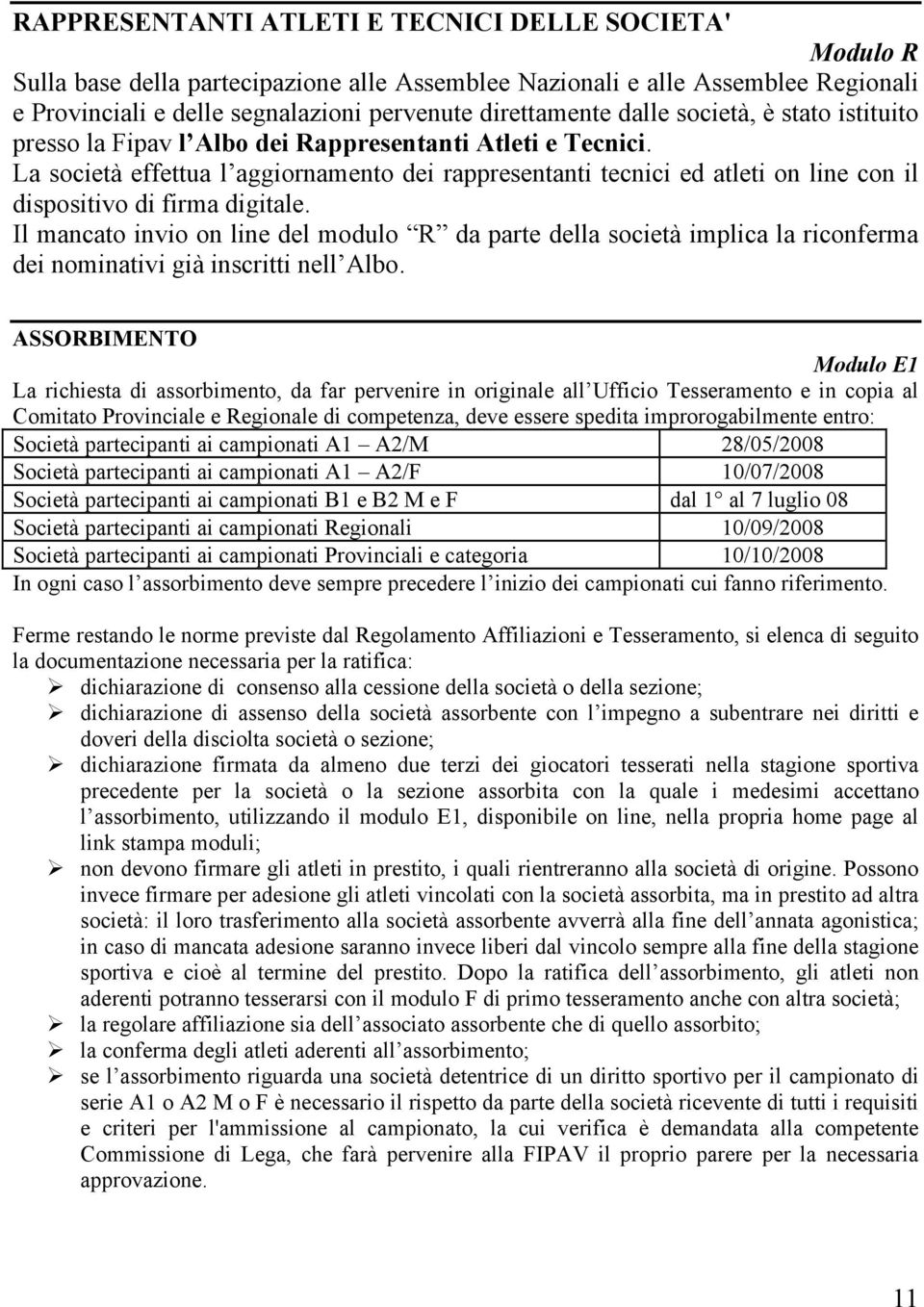 La società effettua l aggiornamento dei rappresentanti tecnici ed atleti on line con il dispositivo di firma digitale.