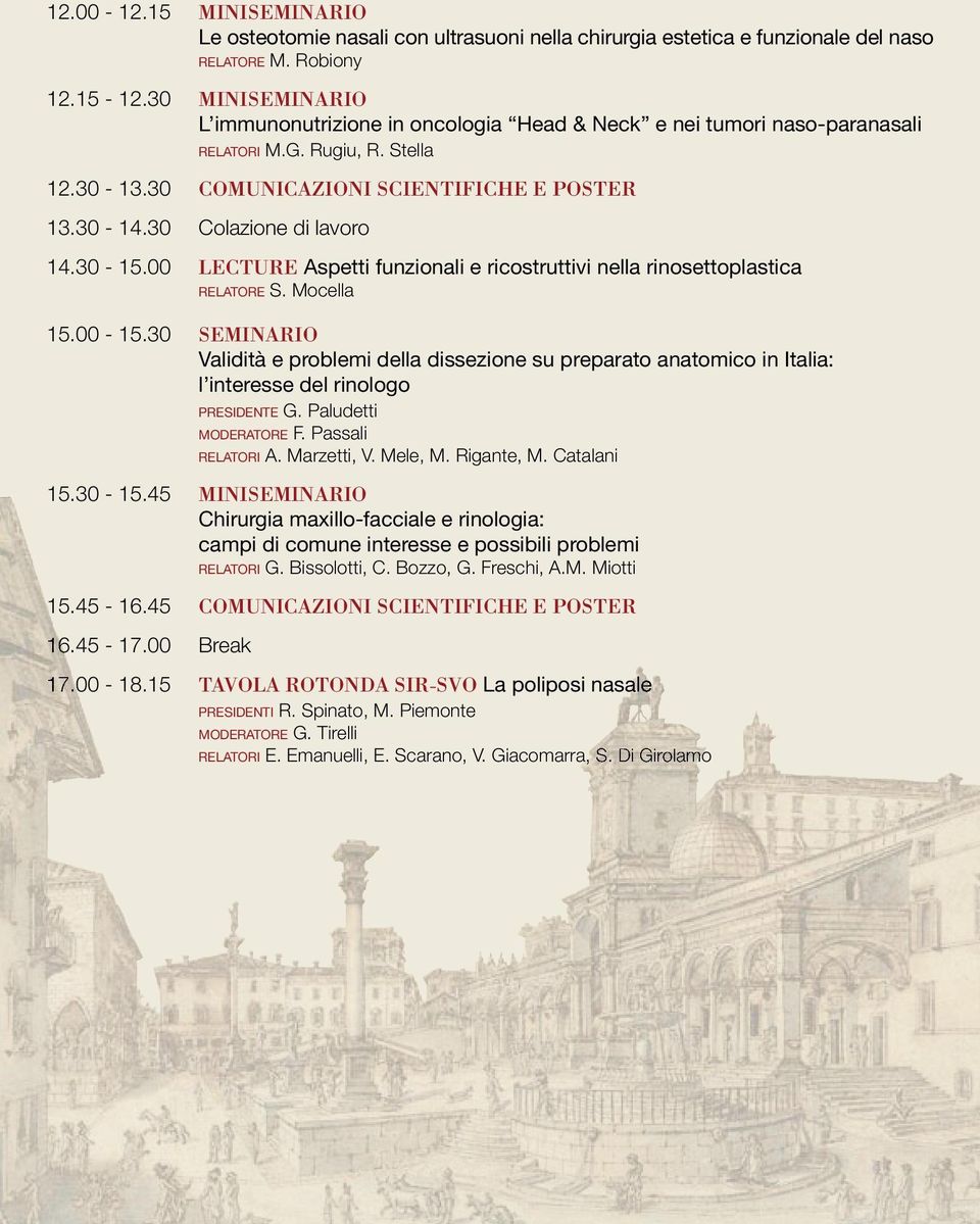 30 Colazione di lavoro 14.30-15.00 Lecture Aspetti funzionali e ricostruttivi nella rinosettoplastica relatore S. Mocella 15.00-15.