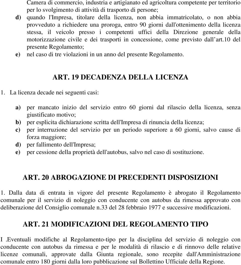 motorizzazione civile e dei trasporti in concessione, come previsto dall art.10 del presente Regolamento; e) nel caso di tre violazioni in un anno del presente Regolamento. 1.