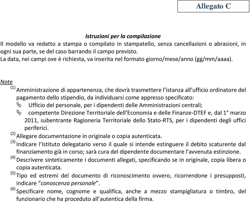 Note (1) Amministrazione di appartenenza, che dovrà trasmettere l istanza all ufficio ordinatore del pagamento dello stipendio, da individuarsi come appresso specificato: Ufficio del personale, per i