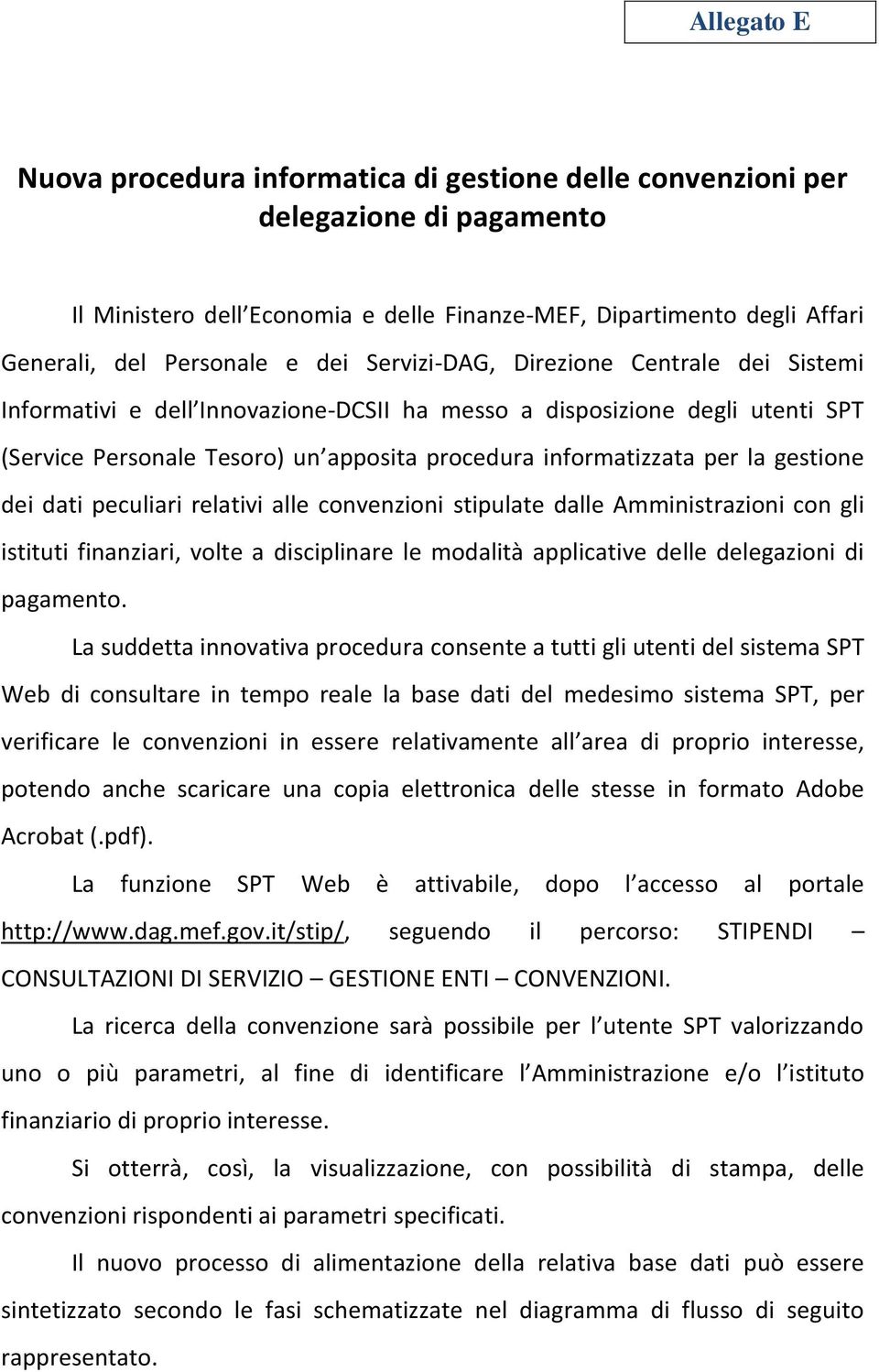 gestione dei dati peculiari relativi alle convenzioni stipulate dalle Amministrazioni con gli istituti finanziari, volte a disciplinare le modalità applicative delle delegazioni di pagamento.