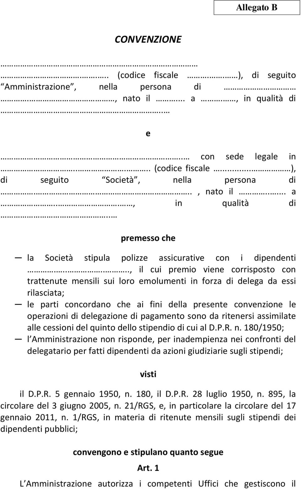 ......, il cui premio viene corrisposto con trattenute mensili sui loro emolumenti in forza di delega da essi rilasciata; le parti concordano che ai fini della presente convenzione le operazioni di