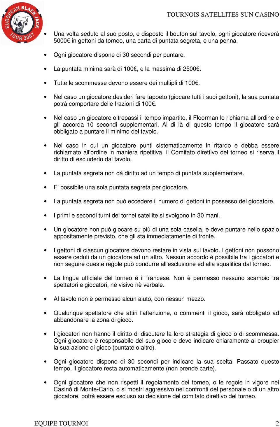 Nel caso un giocatore desideri fare tappeto (giocare tutti i suoi gettoni), la sua puntata potrà comportare delle frazioni di 100.