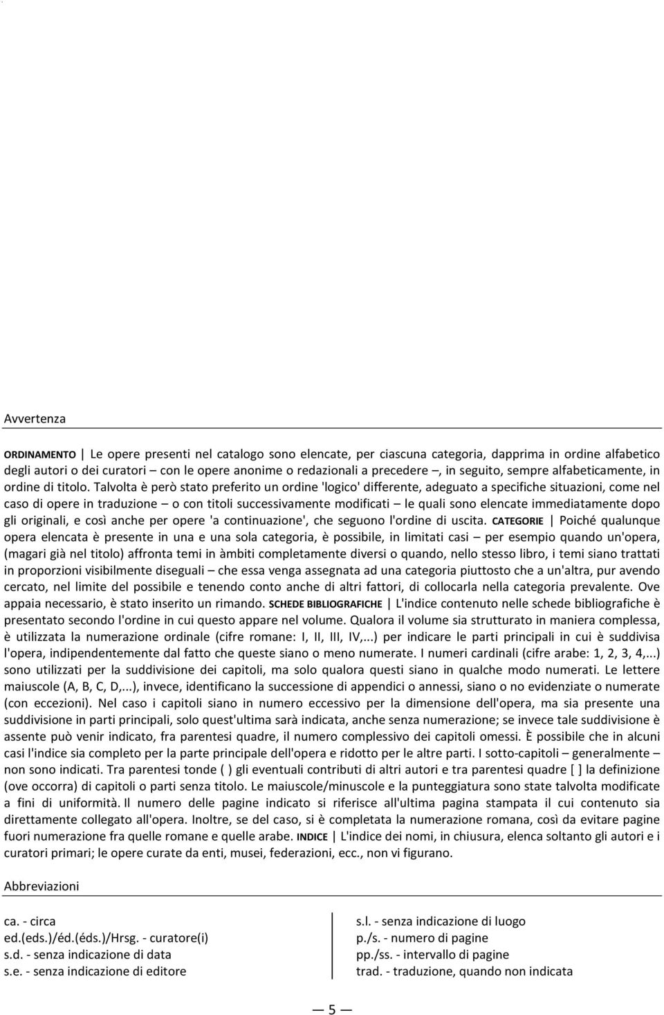 Talvolta è però stato preferito un ordine 'logico' differente, adeguato a specifiche situazioni, come nel caso di opere in traduzione o con titoli successivamente modificati le quali sono elencate