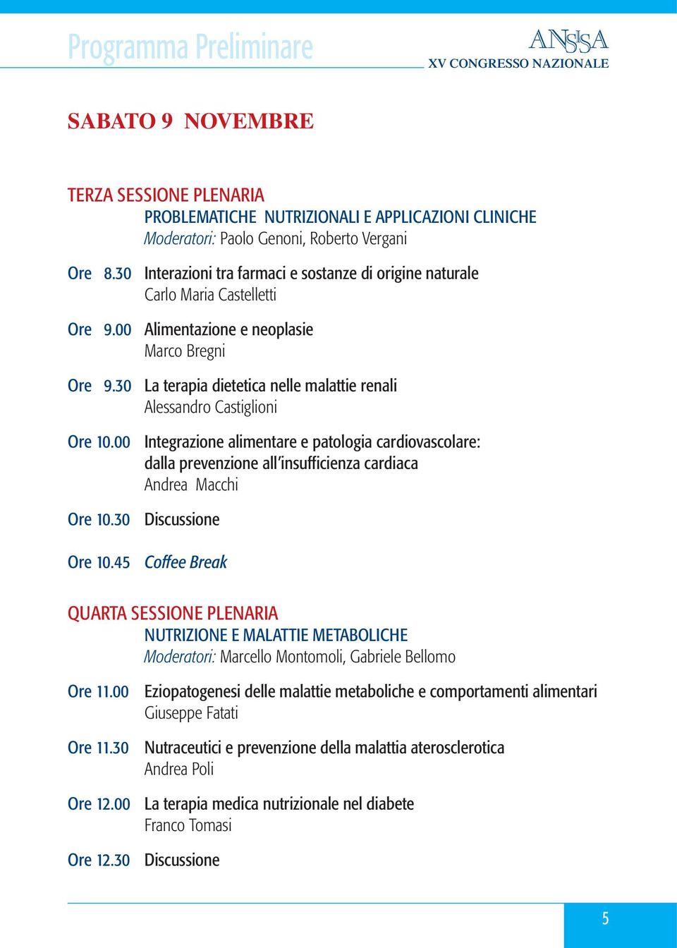 45 Interazioni tra farmaci e sostanze di origine naturale Carlo Maria Castelletti Alimentazione e neoplasie Marco Bregni La terapia dietetica nelle malattie renali Alessandro Castiglioni Integrazione