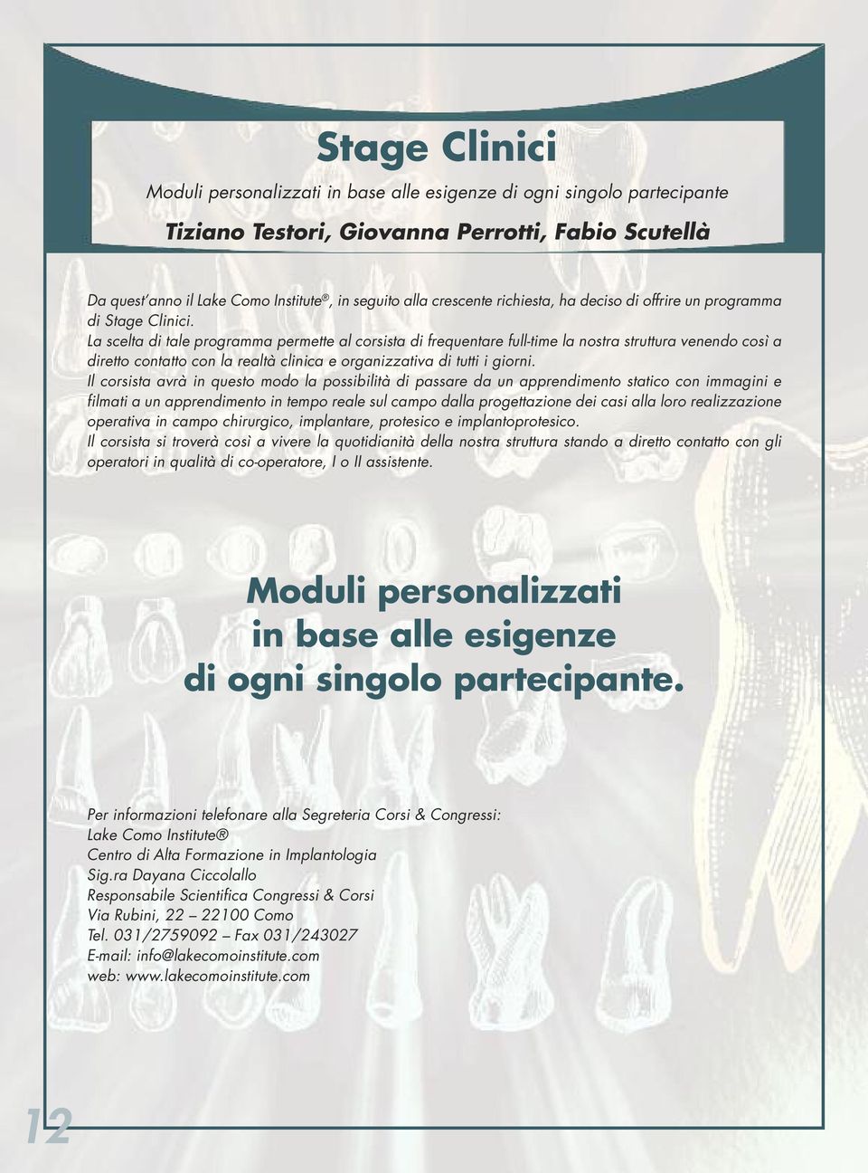 La scelta di tale programma permette al corsista di frequentare full-time la nostra struttura venendo così a diretto contatto con la realtà clinica e organizzativa di tutti i giorni.