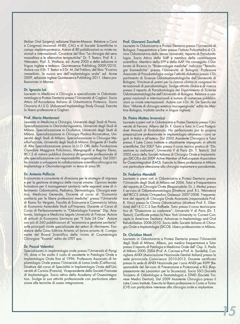 Co-autore del libro La chirurgia del seno mascellare e le alternative terapeutiche Dr. T. Testori, Prof. R. L. Weinstein, Prof. S. Wallace, ed. Acme 2005 e della edizione in lingua inglese e tedesco.