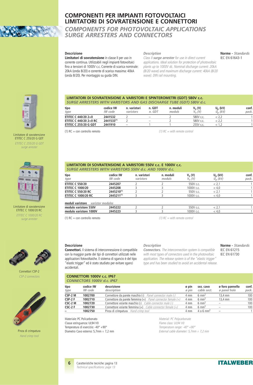 Per montaggio su guida DIN. Description Class II surge arrester for use in direct current applications. Ideal solution for protection of photovoltaic plants up to 1000V dc.