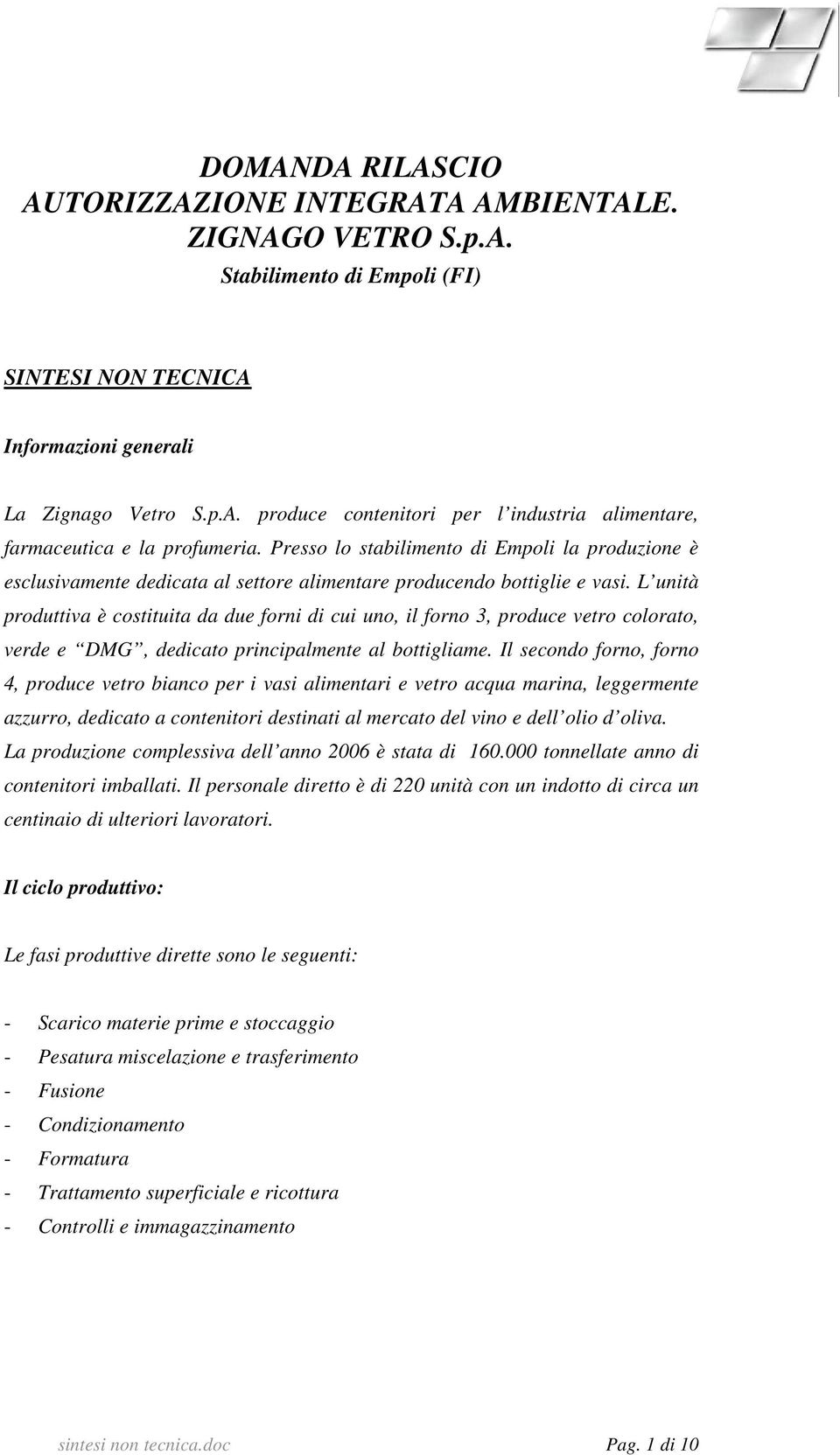 L unità produttiva è costituita da due forni di cui uno, il forno 3, produce vetro colorato, verde e DMG, dedicato principalmente al bottigliame.