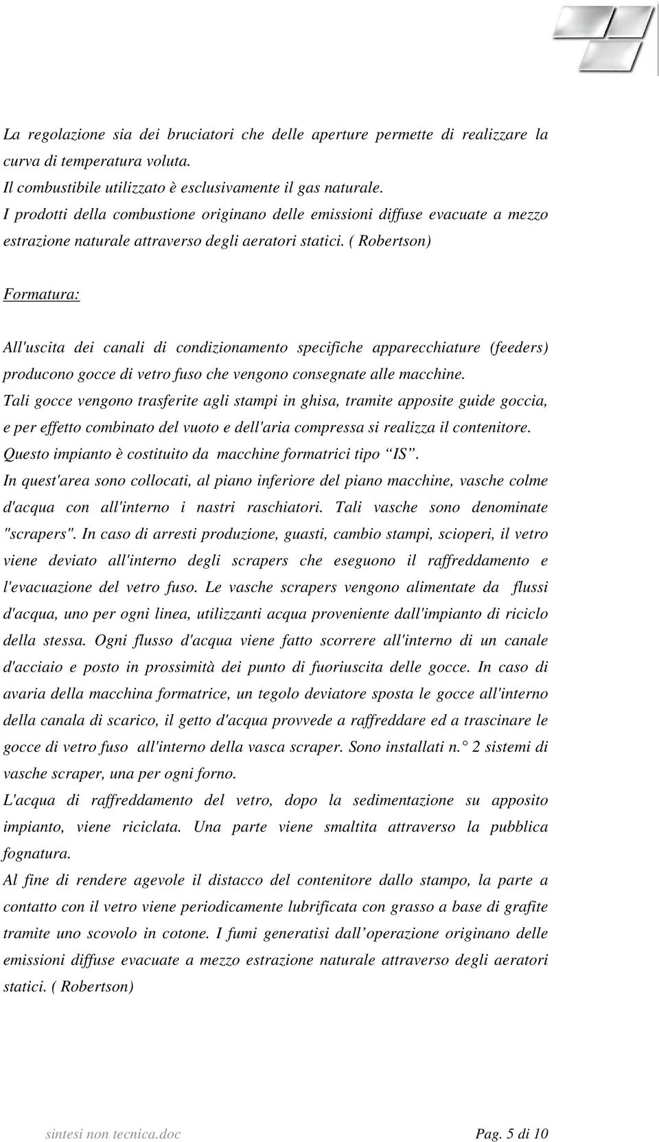 ( Robertson) Formatura: All'uscita dei canali di condizionamento specifiche apparecchiature (feeders) producono gocce di vetro fuso che vengono consegnate alle macchine.