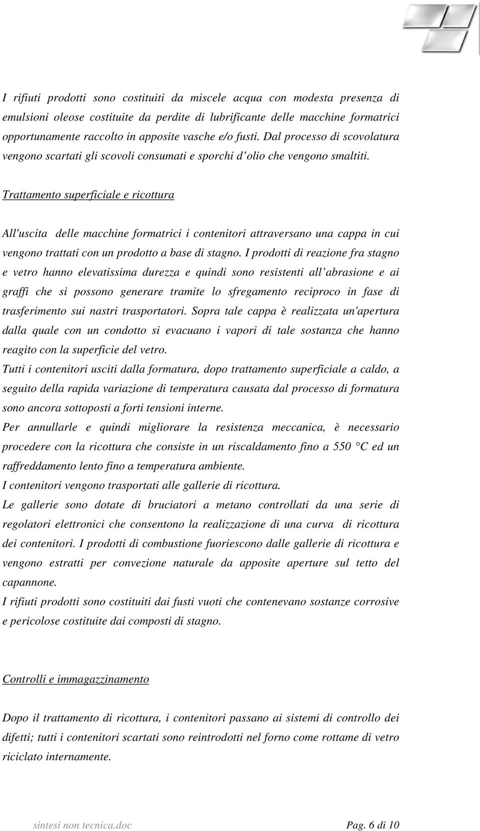 Trattamento superficiale e ricottura All'uscita delle macchine formatrici i contenitori attraversano una cappa in cui vengono trattati con un prodotto a base di stagno.