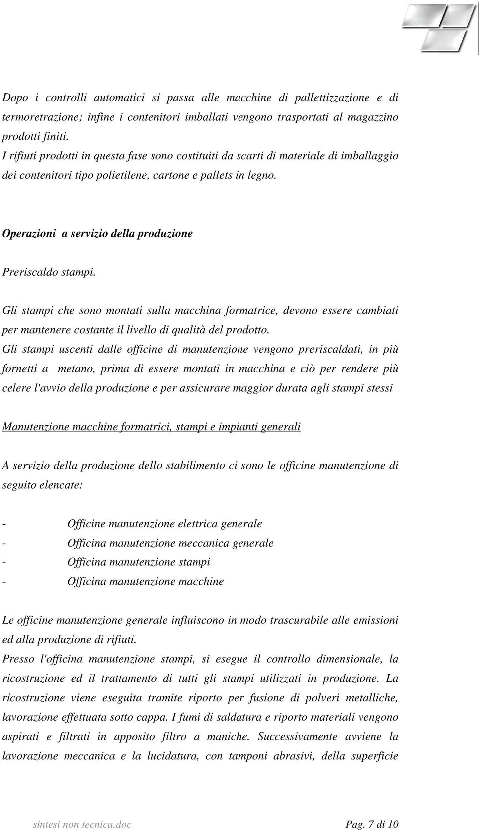 Operazioni a servizio della produzione Preriscaldo stampi. Gli stampi che sono montati sulla macchina formatrice, devono essere cambiati per mantenere costante il livello di qualità del prodotto.