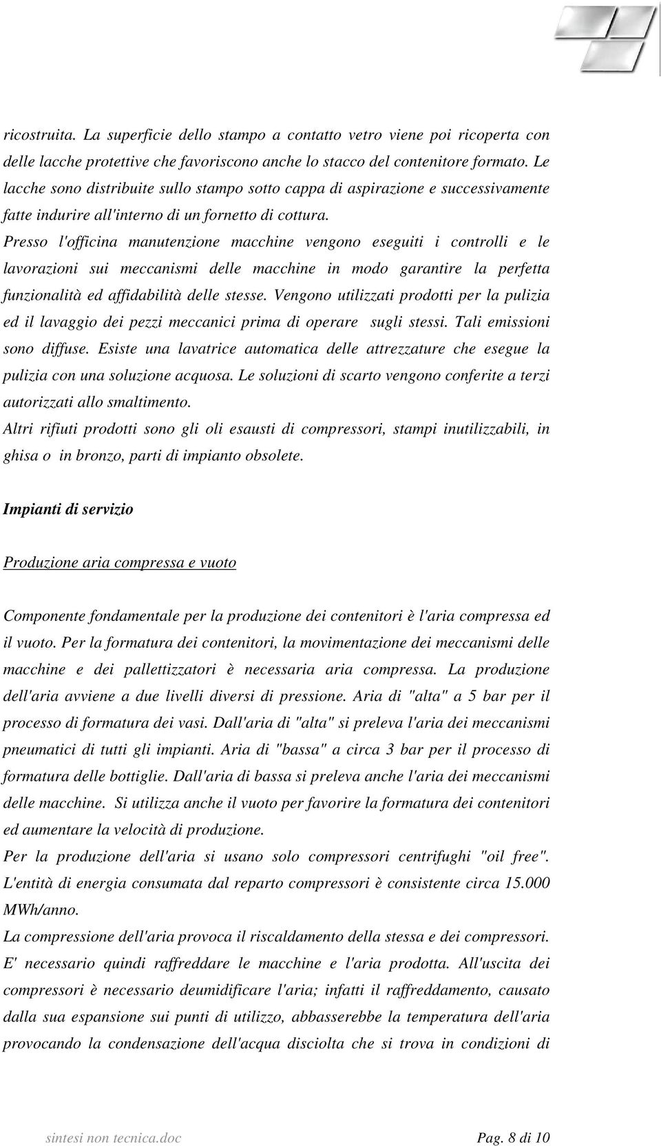 Presso l'officina manutenzione macchine vengono eseguiti i controlli e le lavorazioni sui meccanismi delle macchine in modo garantire la perfetta funzionalità ed affidabilità delle stesse.