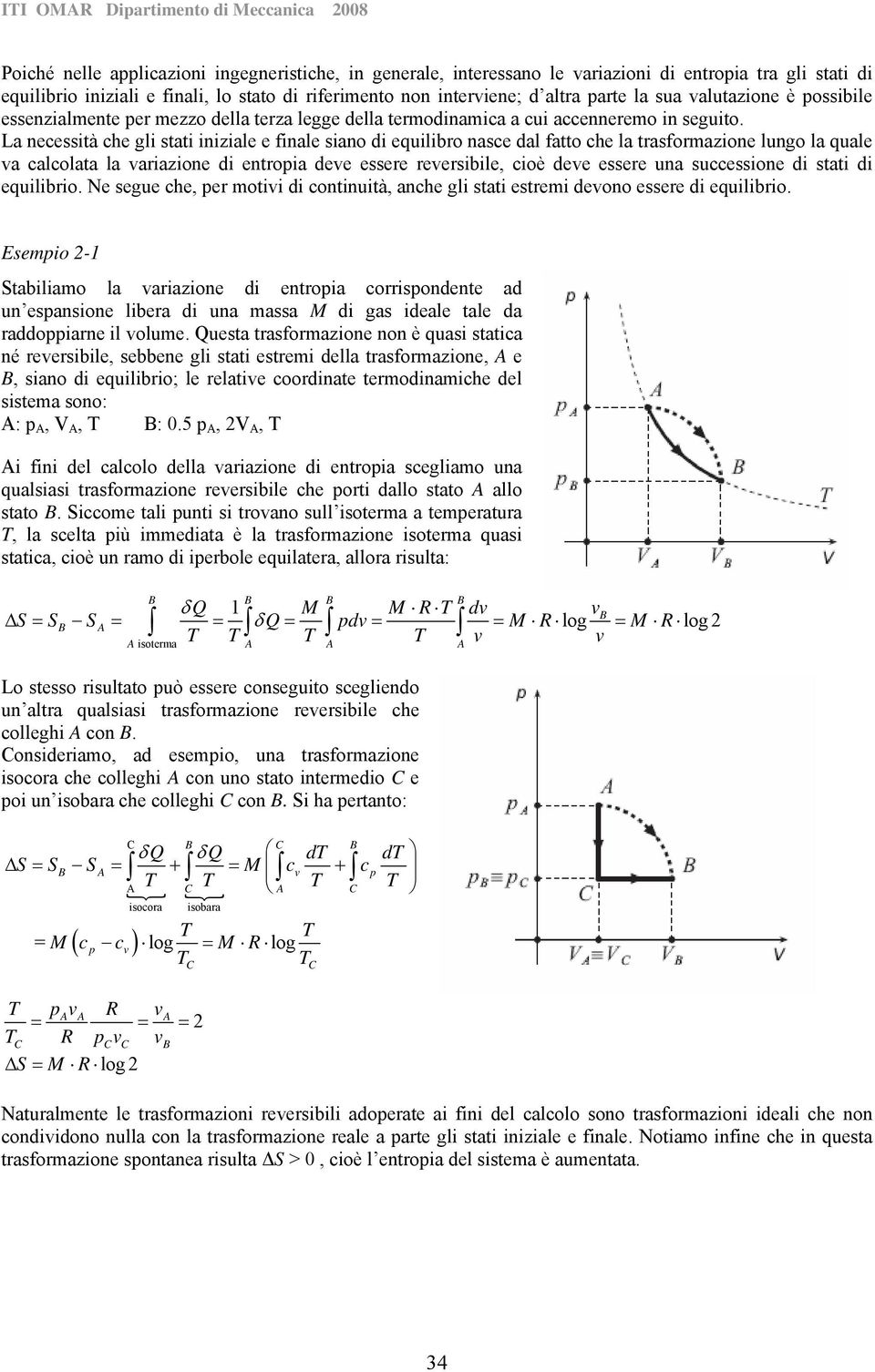 La necessità che gli stati iniziale e finale siano di equilibro nasce dal fatto che la trasformazione lungo la quale va calcolata la variazione di entropia deve essere reversibile, cioè deve essere