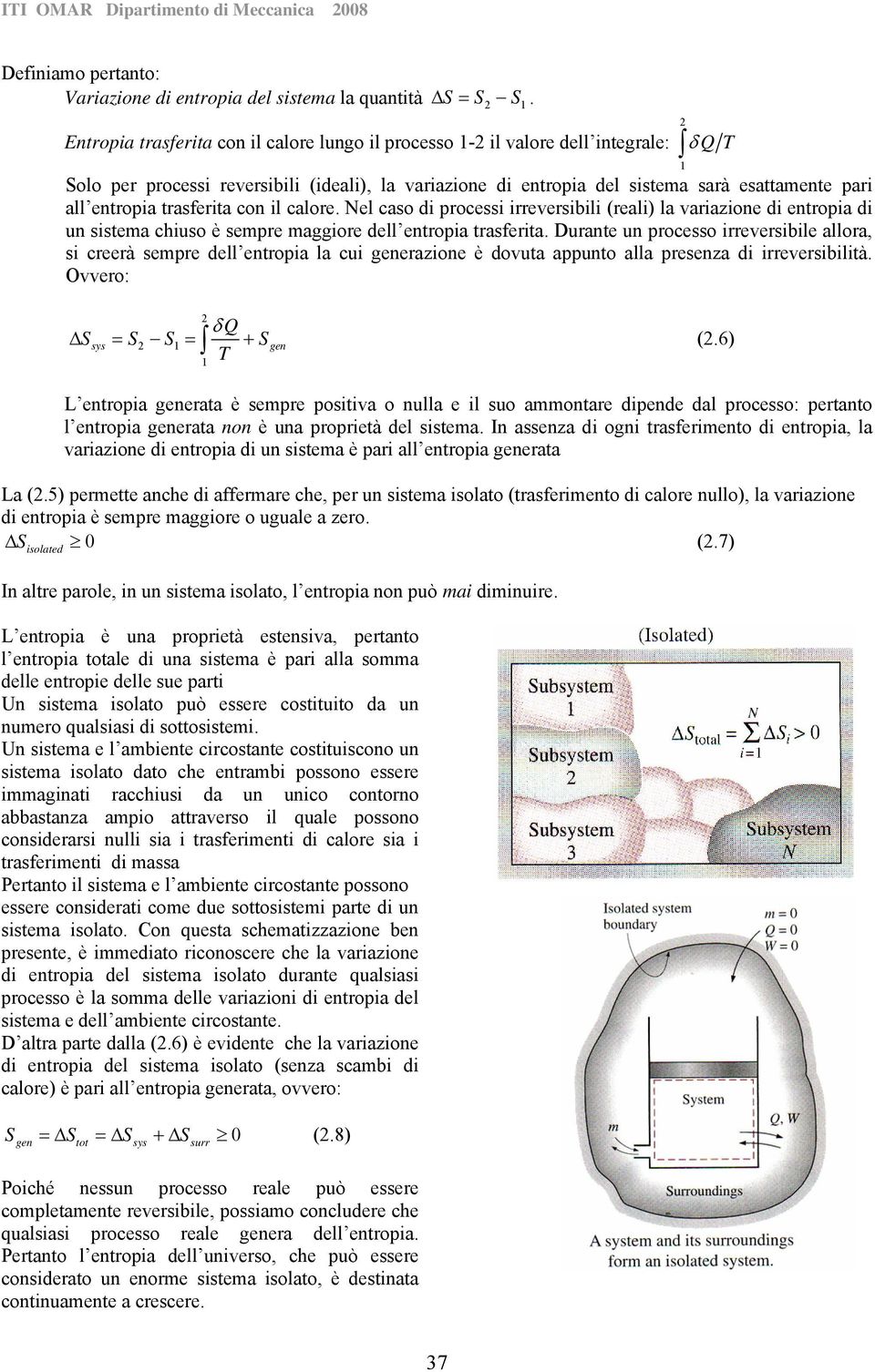 trasferita con il calore. Nel caso di processi irreversibili (reali) la variazione di entropia di un sistema chiuso è sempre maggiore dell entropia trasferita.