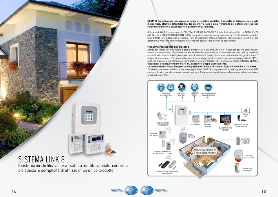 92 MHz e COMBINATORE PSTN o GSM integrato, il quale permette di gestire da remoto, tramite semplici SMS di testo inviati dal proprio cellulare, tutte le funzioni di programmazione, consultazione e