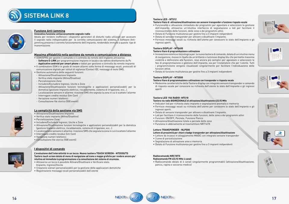 Massima affidabilità nella gestione da remoto e comunicazione a distanza GSM/GPRS per gestire il comando e il controllo da remoto dell impianto attraverso: - Software E-LINK per programmazione