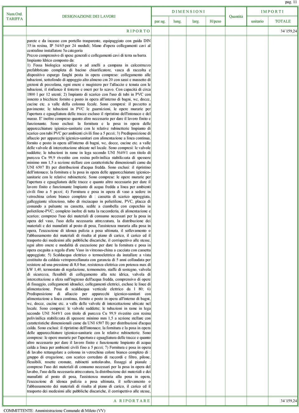 Impianto Idrico composto da: 1) Fossa biologica semplice o ad anelli a campana in calcestruzzo prefabbricato completa di bacino chiarificatore, vasca di raccolta e dispositivo espurgo fanghi posta in