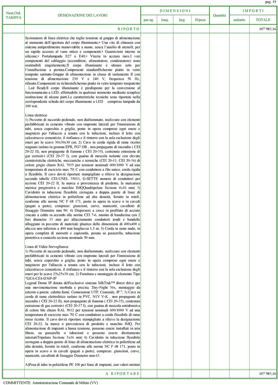 i vari componenti del cablaggio (accenditore, alimentatore, condensatore) sono sostituibili singolarmente.il corpo illuminante è idoneo solo per l installazione a portata.