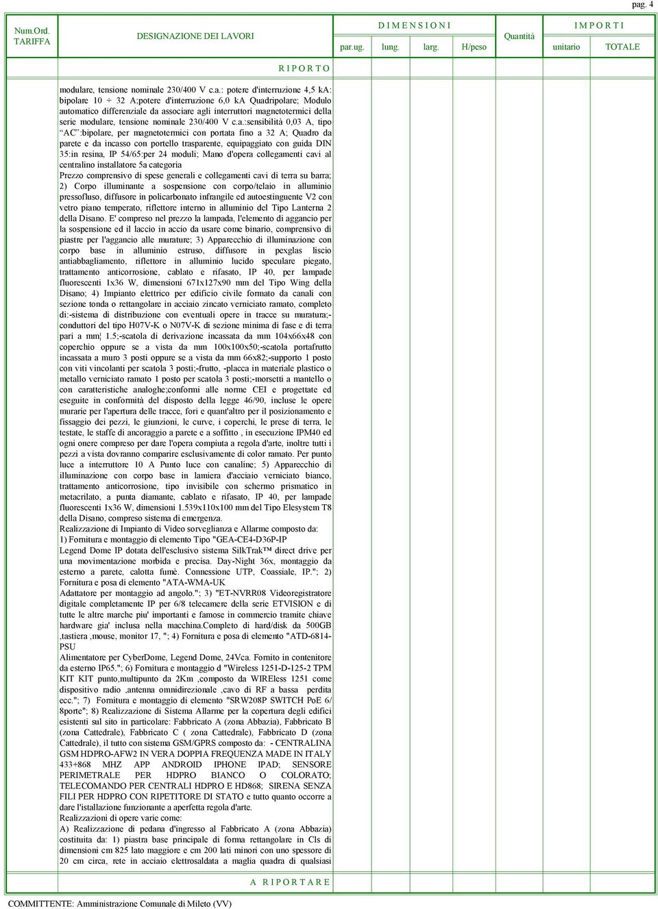 incasso con portello trasparente, equipaggiato con guida DIN 35:in resina, IP 54/65:per 24 moduli; Mano d'opera collegamenti cavi al centralino installatore 5a categoria Prezzo comprensivo di spese