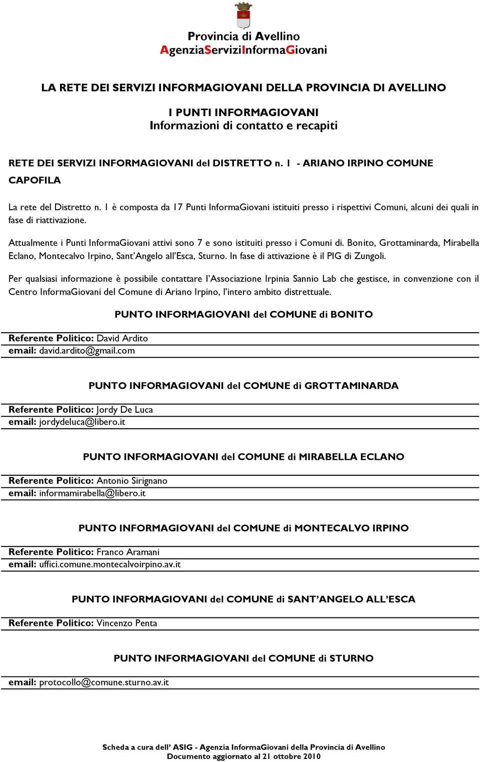 1 è composta da 17 Punti InformaGiovani istituiti presso i rispettivi Comuni, alcuni dei quali in fase di riattivazione.