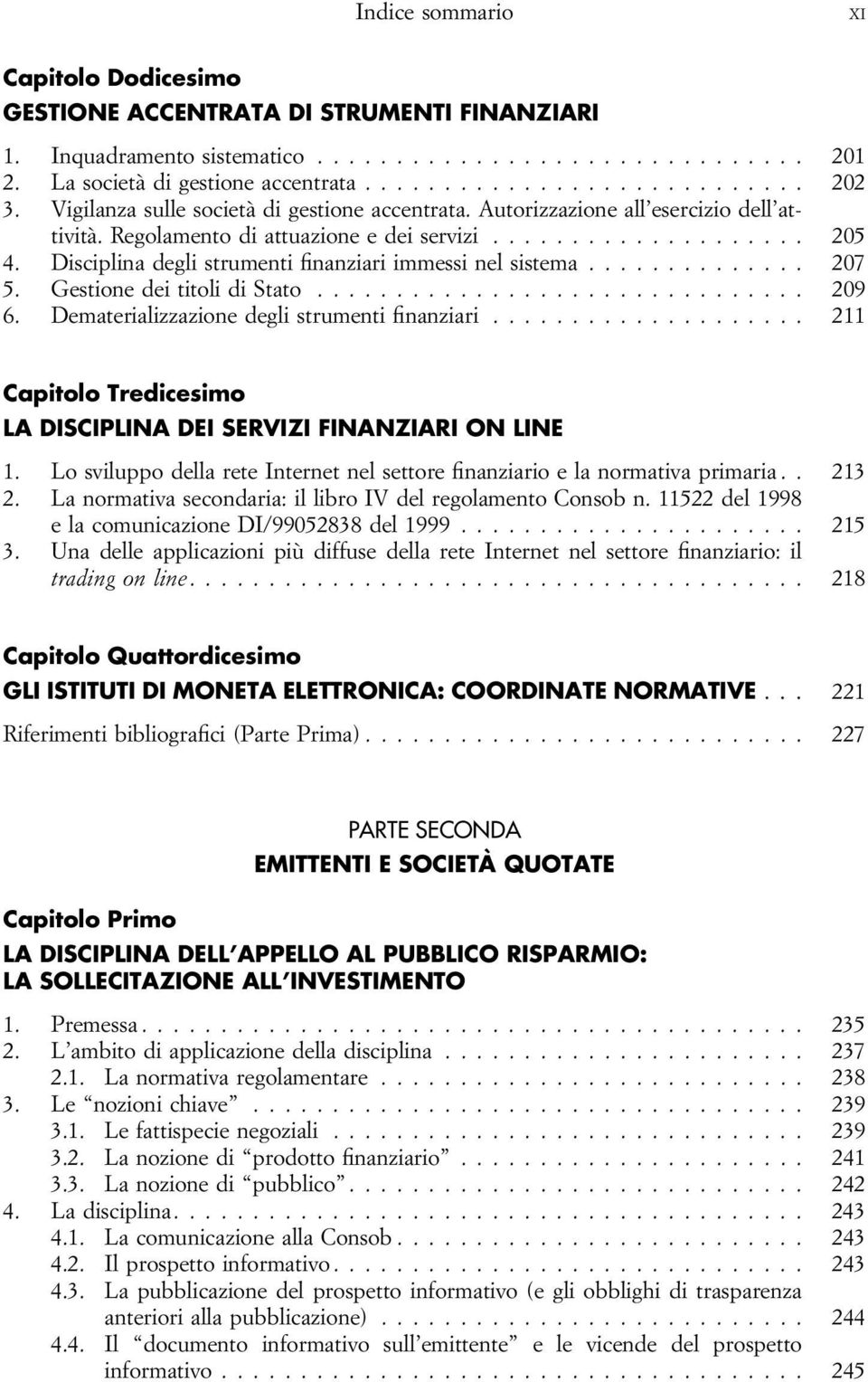 .. 207 5. Gestione dei titoli di Stato... 209 6. Dematerializzazione degli strumenti finanziari... 211 Capitolo Tredicesimo LA DISCIPLINA DEI SERVIZI FINANZIARI ON LINE 1.