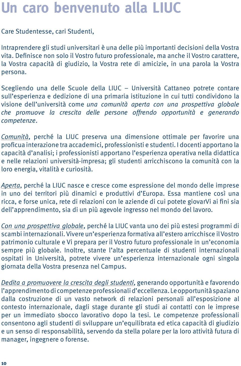 Scegliendo una delle Scuole della LIUC Università Cattaneo potrete contare sull esperienza e dedizione di una primaria istituzione in cui tutti condividono la visione dell università come una