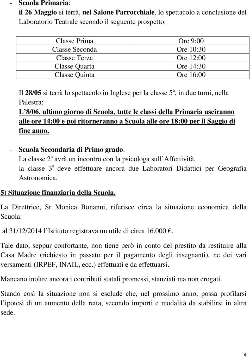 tutte le classi della Primaria usciranno alle ore 14:00 e poi ritorneranno a Scuola alle ore 18:00 per il Saggio di fine anno.